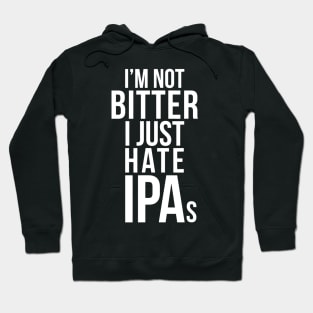 Im Not Bitter I Just Hate IPAs  Beer Drinking Quote Hoodie